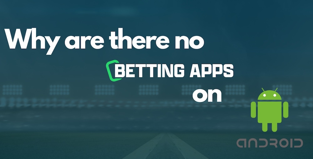 Why Are There No Betting Apps on Android? Explained